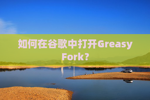 如何在谷歌中打开GreasyFork？